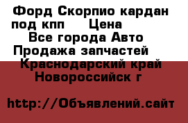 Форд Скорпио кардан под кпп N › Цена ­ 2 500 - Все города Авто » Продажа запчастей   . Краснодарский край,Новороссийск г.